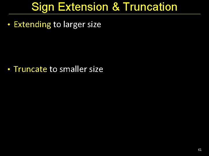 Sign Extension & Truncation • Extending to larger size • Truncate to smaller size