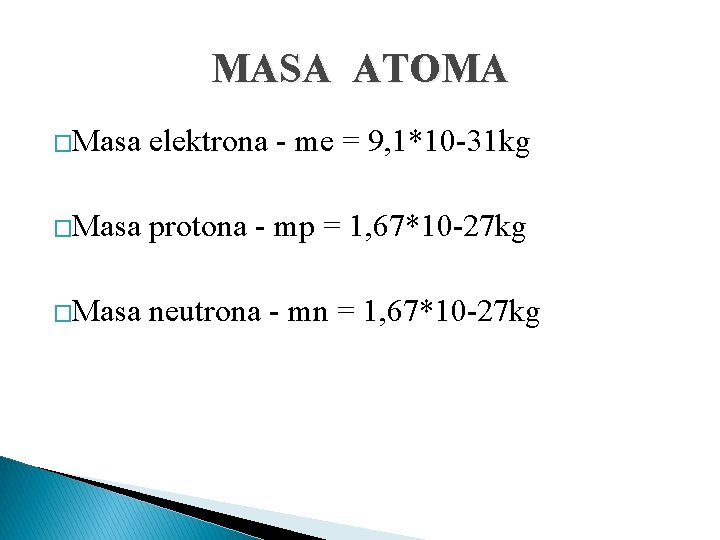 MASA ATOMA �Masa elektrona - me = 9, 1*10 -31 kg �Masa protona -