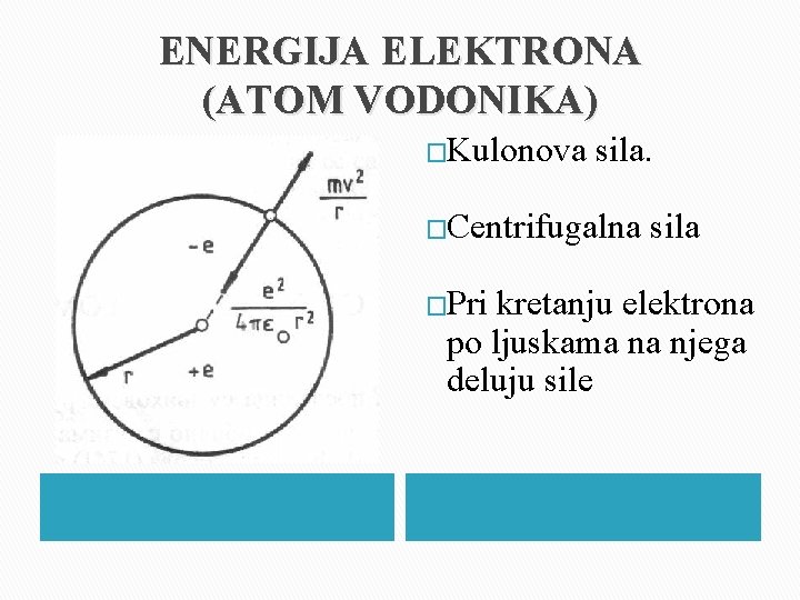 ENERGIJA ELEKTRONA (ATOM VODONIKA) �Kulonova sila. �Centrifugalna �Pri sila kretanju elektrona po ljuskama na