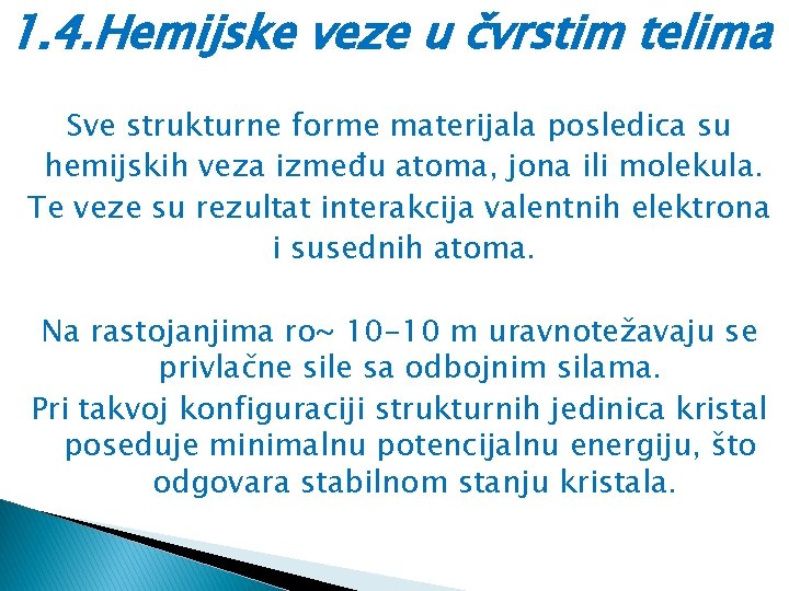 1. 4. Hemijske veze u čvrstim telima Sve strukturne forme materijala posledica su hemijskih