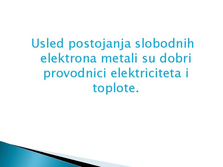 Usled postojanja slobodnih elektrona metali su dobri provodnici elektriciteta i toplote. 