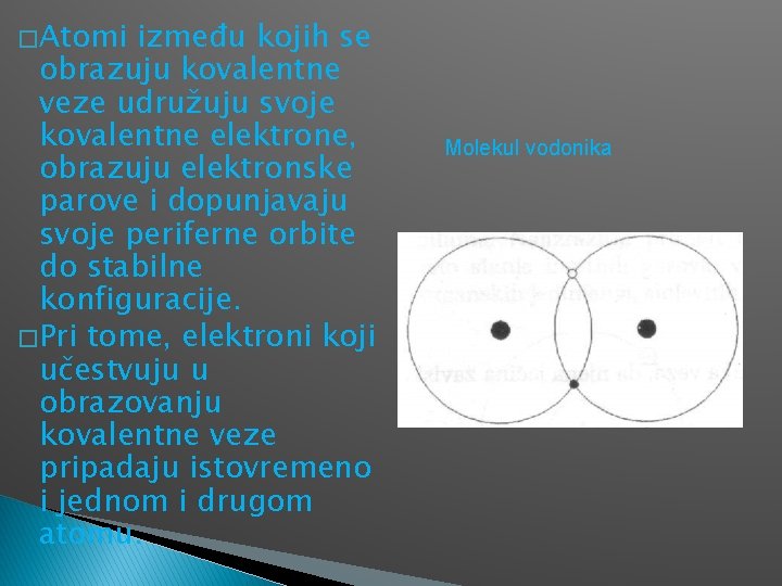 � Atomi između kojih se obrazuju kovalentne veze udružuju svoje kovalentne elektrone, obrazuju elektronske