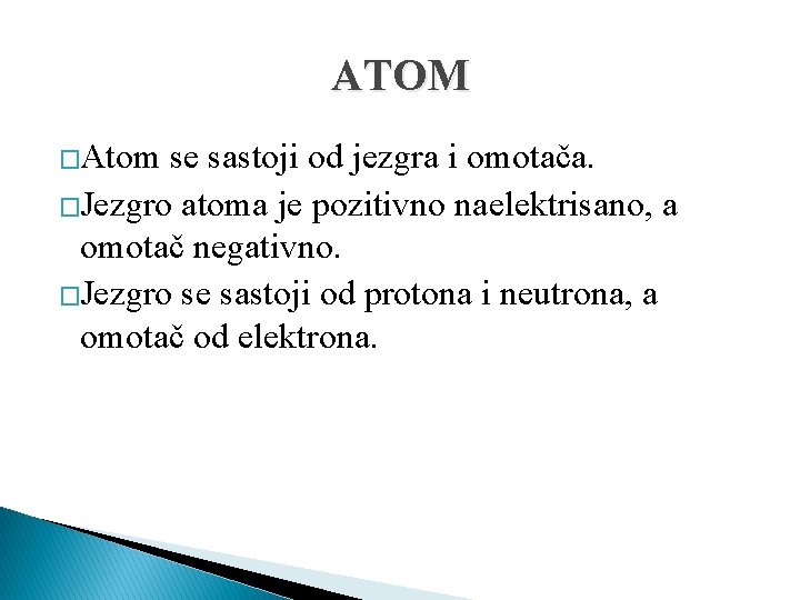 ATOM �Atom se sastoji od jezgra i omotača. �Jezgro atoma je pozitivno naelektrisano, a