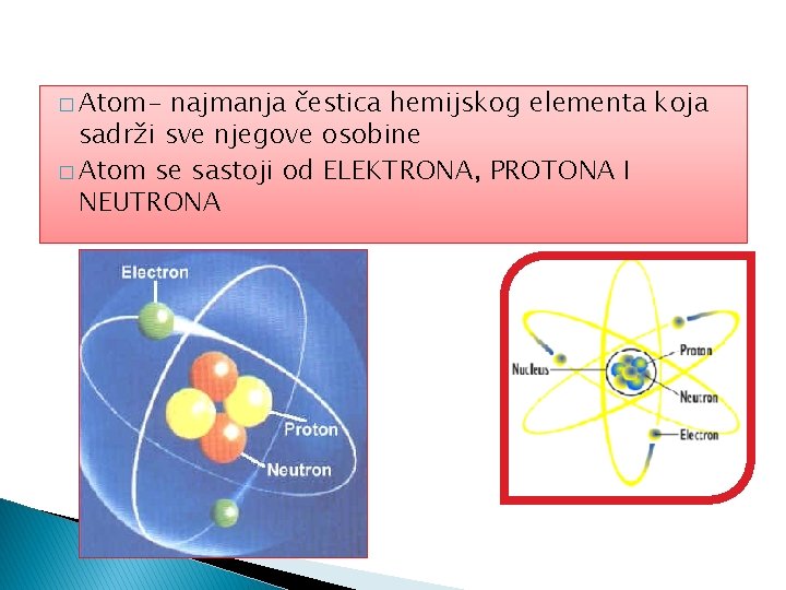 � Atom- najmanja čestica hemijskog elementa koja sadrži sve njegove osobine � Atom se