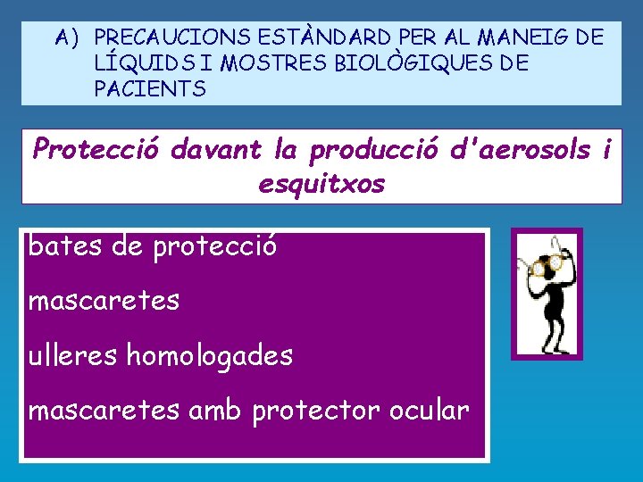 A) PRECAUCIONS ESTÀNDARD PER AL MANEIG DE LÍQUIDS I MOSTRES BIOLÒGIQUES DE PACIENTS Protecció