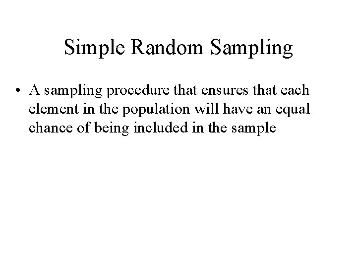 Simple Random Sampling • A sampling procedure that ensures that each element in the