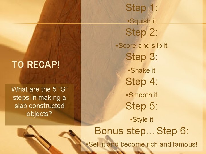 Step 1: • Squish it Step 2: • Score and slip it TO RECAP!