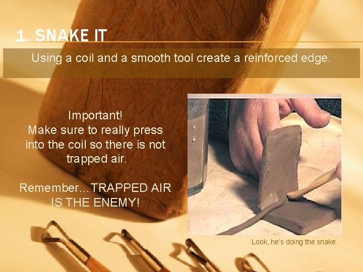 1. SNAKE IT Using a coil and a smooth tool create a reinforced edge.