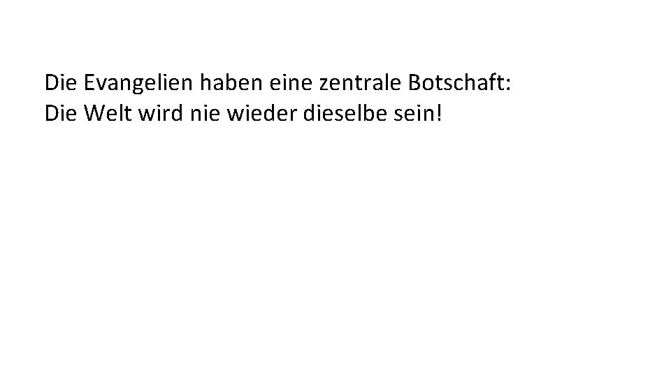 Die Evangelien haben eine zentrale Botschaft: Die Welt wird nie wieder dieselbe sein! 