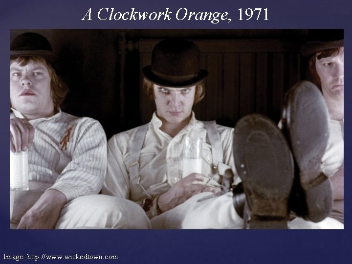 A Clockwork Orange, 1971 Image: http: //www. wickedtown. com 