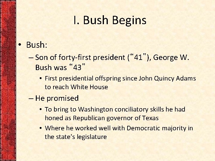 I. Bush Begins • Bush: – Son of forty-first president (“ 41”), George W.