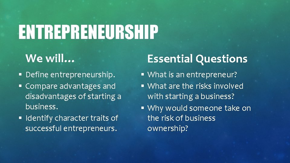 ENTREPRENEURSHIP We will… § Define entrepreneurship. § Compare advantages and disadvantages of starting a