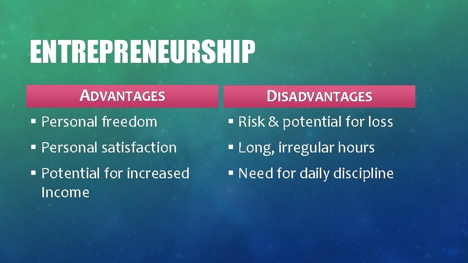 ENTREPRENEURSHIP ADVANTAGES DISADVANTAGES § Personal freedom § Risk & potential for loss § Personal