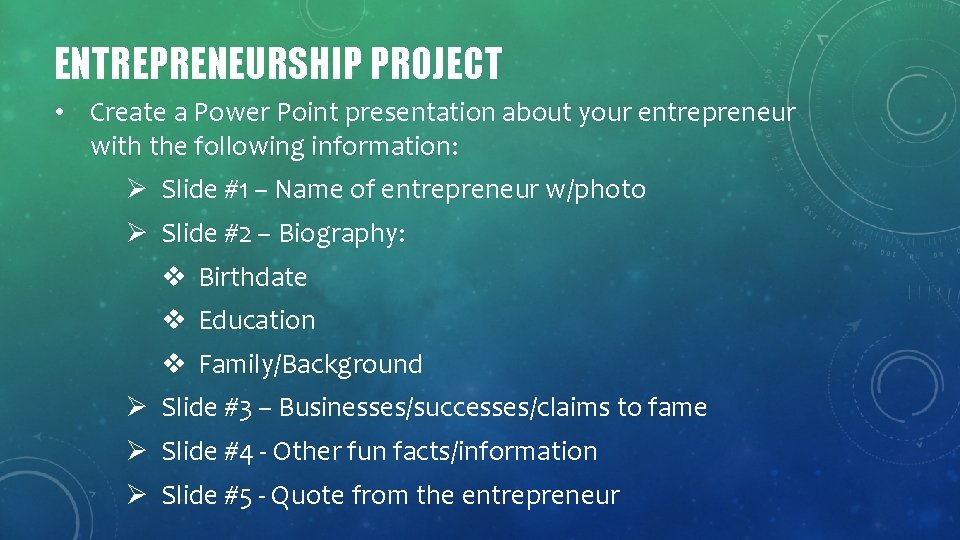 ENTREPRENEURSHIP PROJECT • Create a Power Point presentation about your entrepreneur with the following