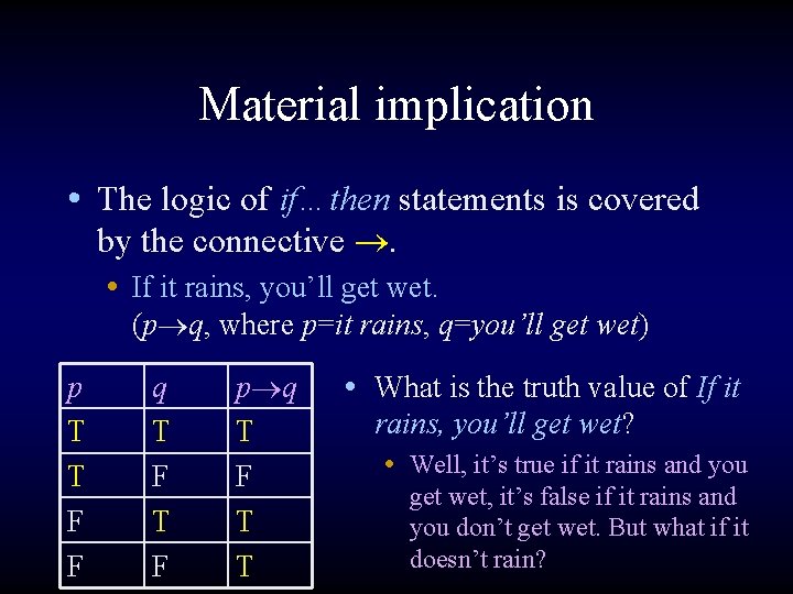 Material implication • The logic of if…then statements is covered by the connective .