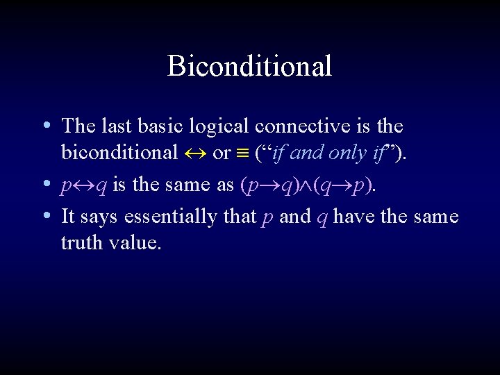 Biconditional • The last basic logical connective is the biconditional or (“if and only