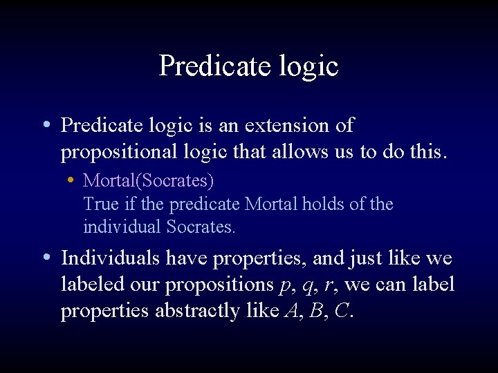 Predicate logic • Predicate logic is an extension of propositional logic that allows us