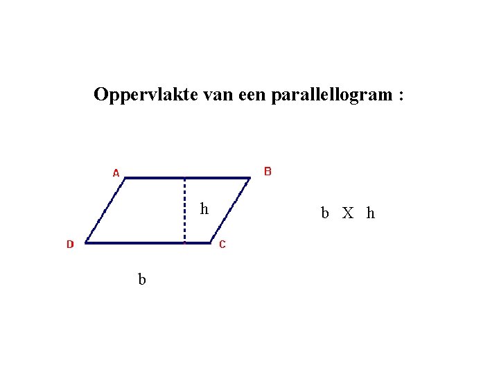 Oppervlakte van een parallellogram : h b b X h Oppervlakte van een parallellogram : h b b X h
