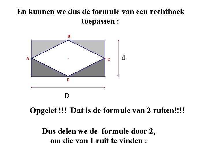 En kunnen we dus de formule van een rechthoek toepassen : d D d