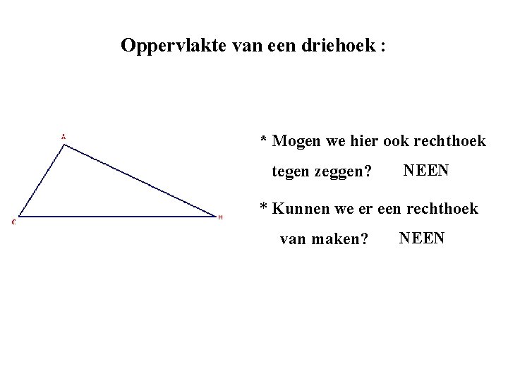 Oppervlakte van een driehoek : * Mogen we hier ook rechthoek tegen zeggen? NEEN