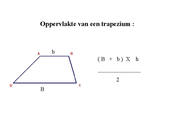 Oppervlakte van een trapezium : b (B + b) X h ________ 2 B