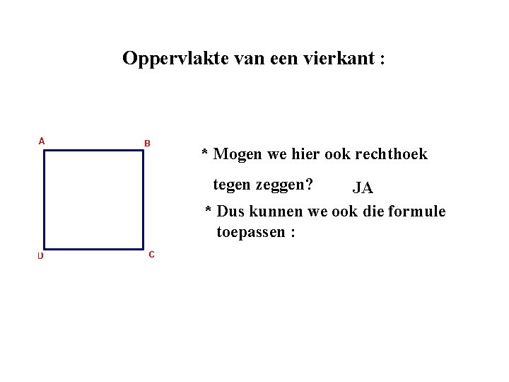 Oppervlakte van een vierkant : * Mogen we hier ook rechthoek tegen zeggen? JA Oppervlakte van een vierkant : * Mogen we hier ook rechthoek tegen zeggen? JA