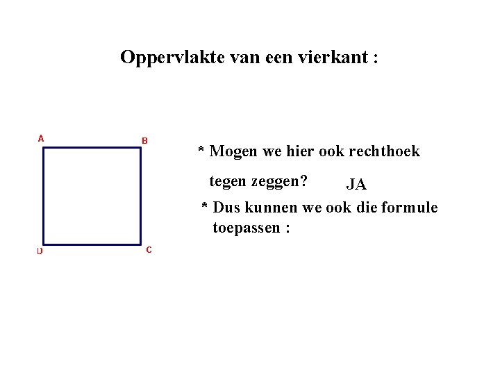 Oppervlakte van een vierkant : * Mogen we hier ook rechthoek tegen zeggen? JA