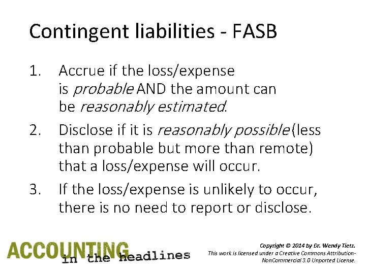 Contingent liabilities - FASB 1. Accrue if the loss/expense is probable AND the amount