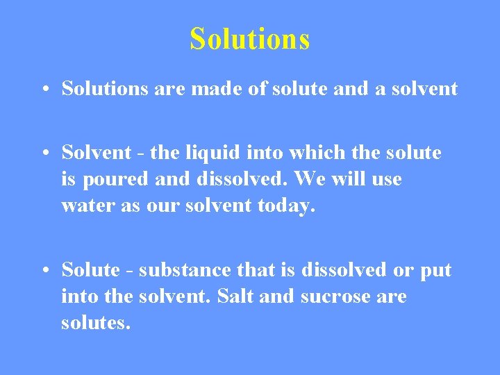 Solutions • Solutions are made of solute and a solvent • Solvent - the