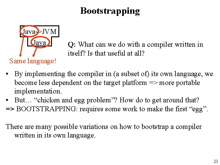 Bootstrapping Java->JVM Java Same language! Q: What can we do with a compiler written