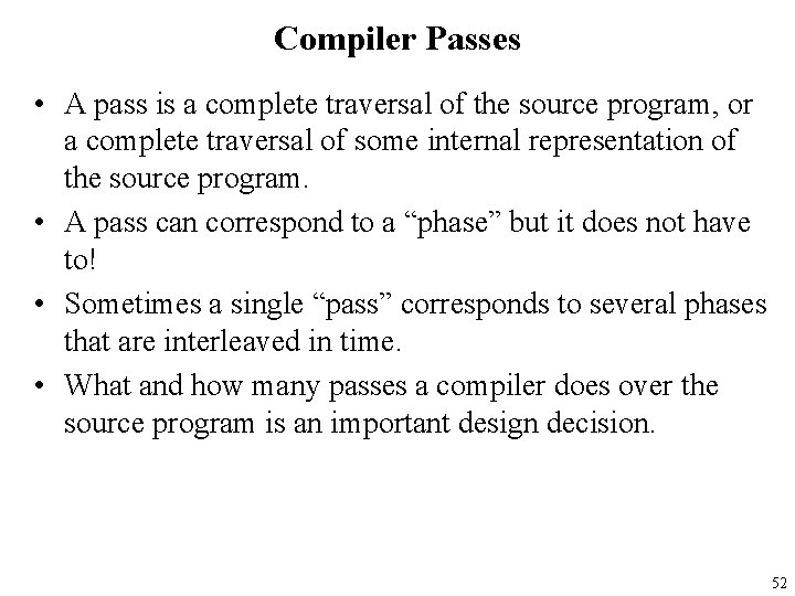 Compiler Passes • A pass is a complete traversal of the source program, or