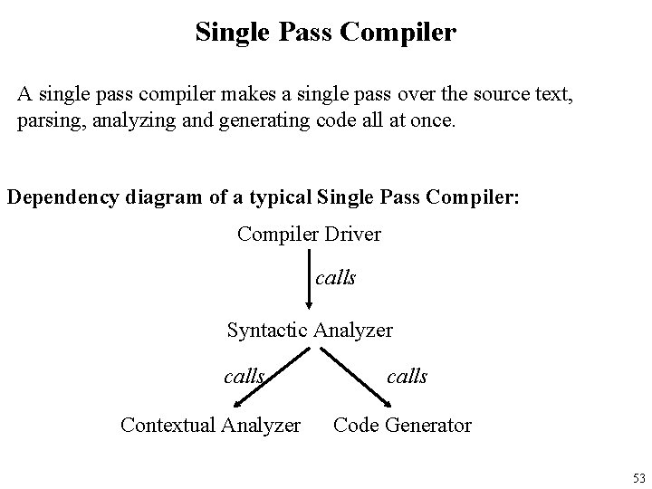 Single Pass Compiler A single pass compiler makes a single pass over the source
