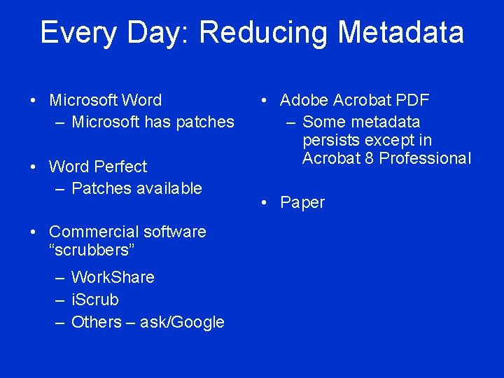 Every Day: Reducing Metadata • Microsoft Word – Microsoft has patches • Word Perfect