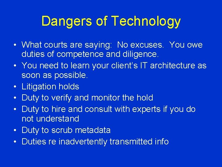 Dangers of Technology • What courts are saying: No excuses. You owe duties of