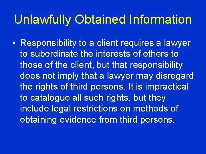 Unlawfully Obtained Information • Responsibility to a client requires a lawyer to subordinate the
