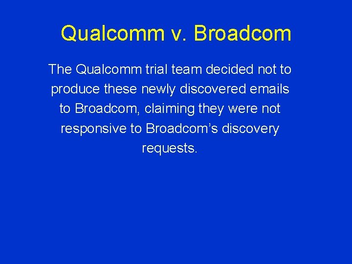 Qualcomm v. Broadcom The Qualcomm trial team decided not to produce these newly discovered