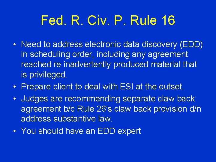 Fed. R. Civ. P. Rule 16 • Need to address electronic data discovery (EDD)