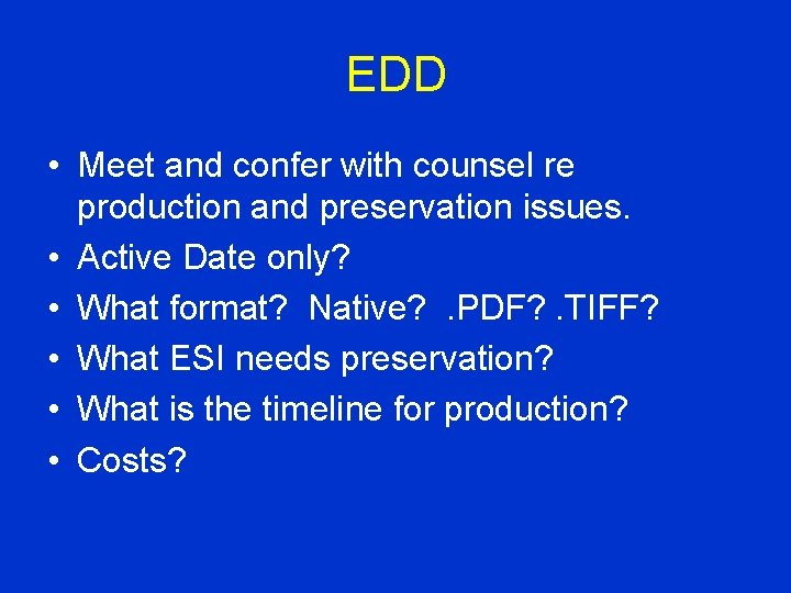 EDD • Meet and confer with counsel re production and preservation issues. • Active