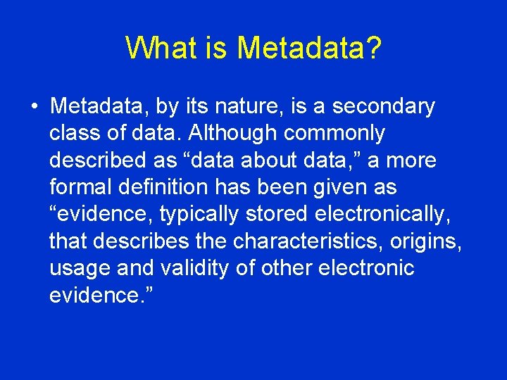What is Metadata? • Metadata, by its nature, is a secondary class of data.