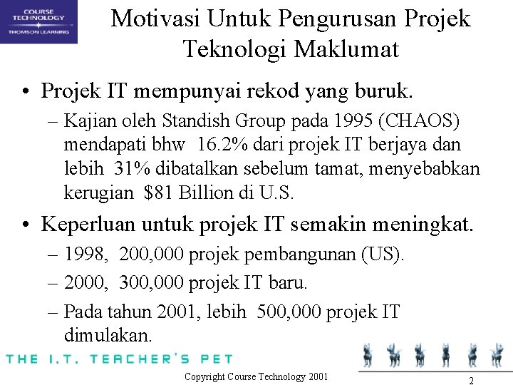 Motivasi Untuk Pengurusan Projek Teknologi Maklumat • Projek IT mempunyai rekod yang buruk. –