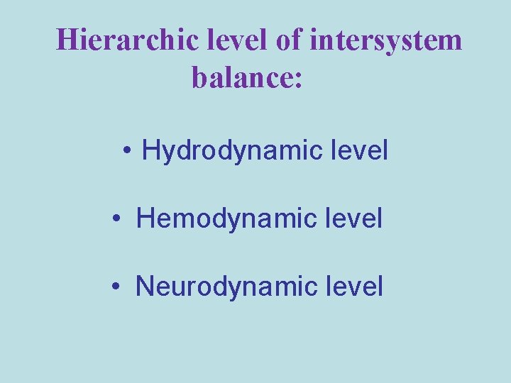 Hierarchic level of intersystem balance: • Hydrodynamic level • Hemodynamic level • Neurodynamic level