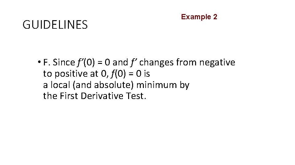 GUIDELINES Example 2 • F. Since f’(0) = 0 and f’ changes from negative