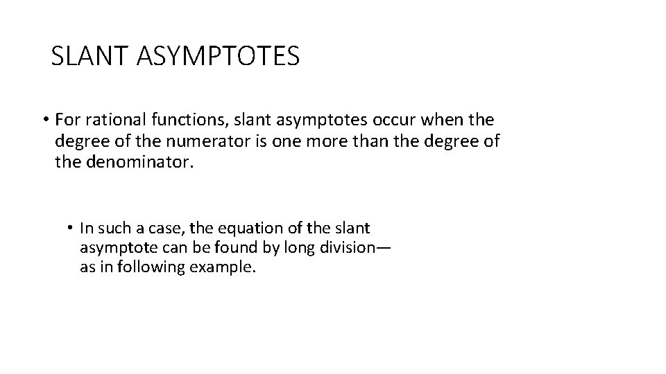 SLANT ASYMPTOTES • For rational functions, slant asymptotes occur when the degree of the