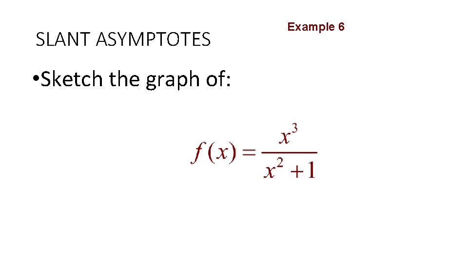 SLANT ASYMPTOTES • Sketch the graph of: Example 6 