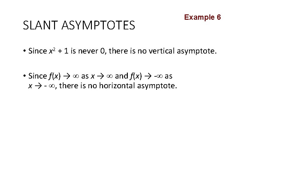 SLANT ASYMPTOTES Example 6 • Since x 2 + 1 is never 0, there