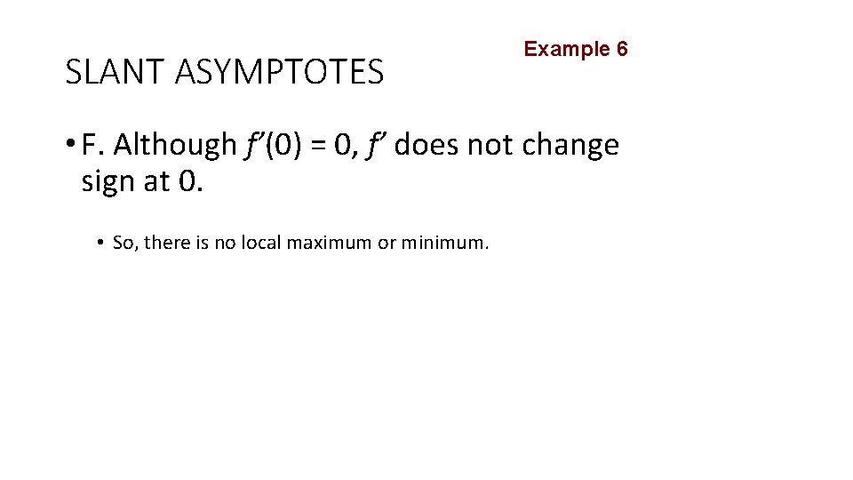 SLANT ASYMPTOTES Example 6 • F. Although f’(0) = 0, f’ does not change