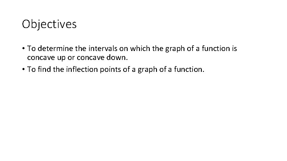 Objectives • To determine the intervals on which the graph of a function is