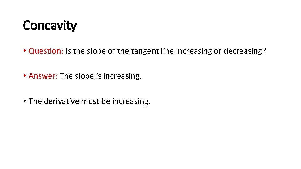 Concavity • Question: Is the slope of the tangent line increasing or decreasing? •