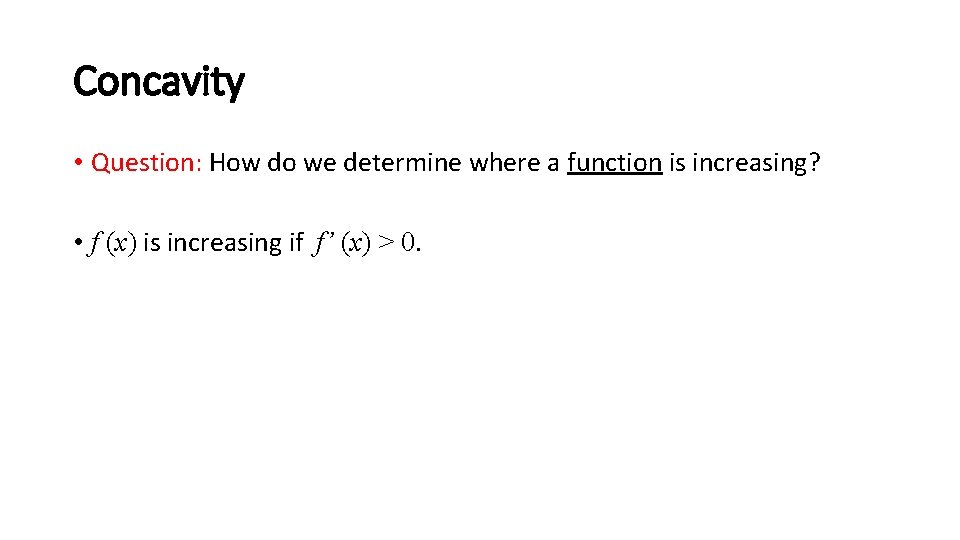 Concavity • Question: How do we determine where a function is increasing? • f