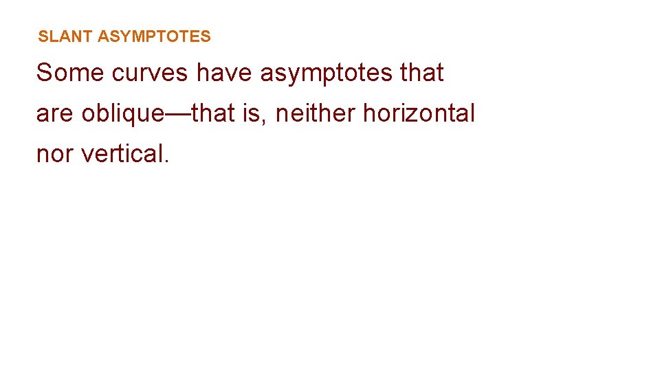 SLANT ASYMPTOTES Some curves have asymptotes that are oblique—that is, neither horizontal nor vertical.